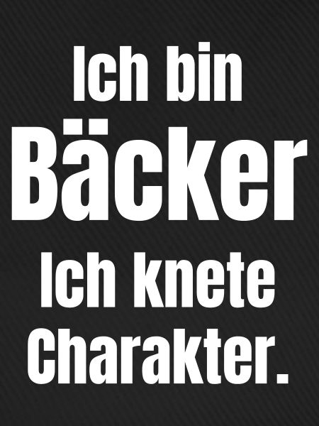 Ich bin Bäcker. Ich knete Charakter.