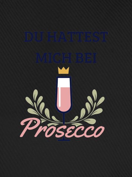 Du hattest mich bei Prosecco