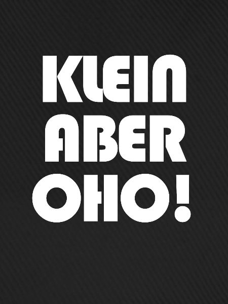 Klein aber OHO!