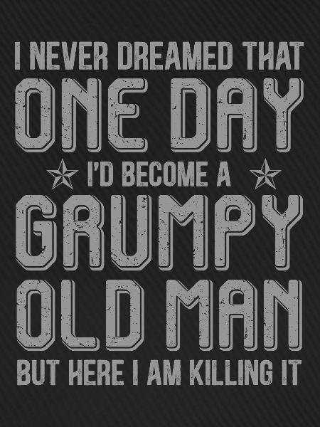 Grumpy Old Man Killing It