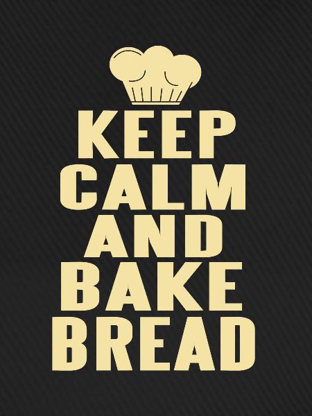 Keep calm and bake bread