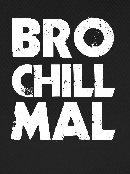 Bro Chill Mal