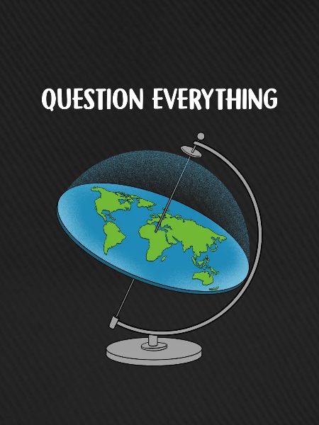 Question Everything I Flat Earth