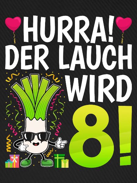 Hurra der Lauch wird 8