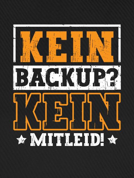 Kein Backup? Kein Mitleid!