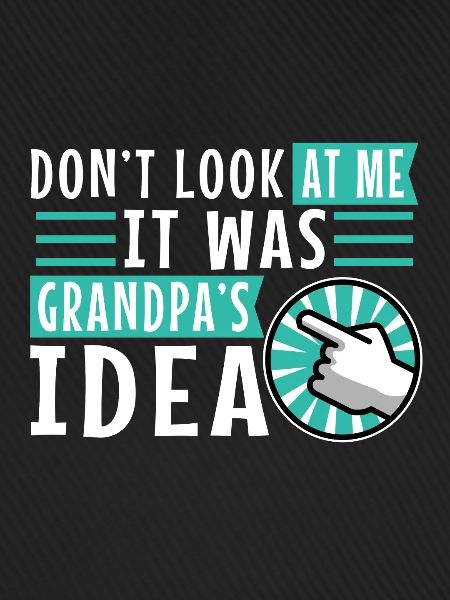 It was grandpas idea
