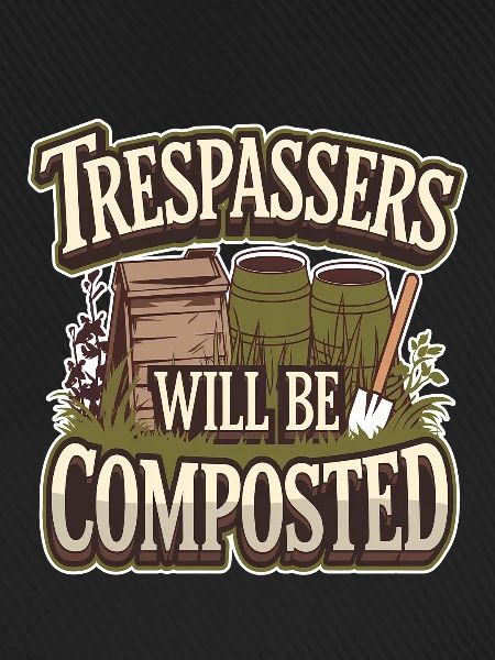 Trespassers Will Be Composted