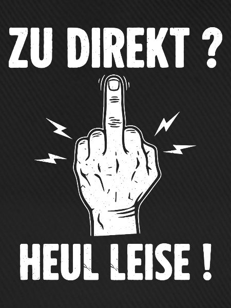 Zu Direkt ? Heul Leise !