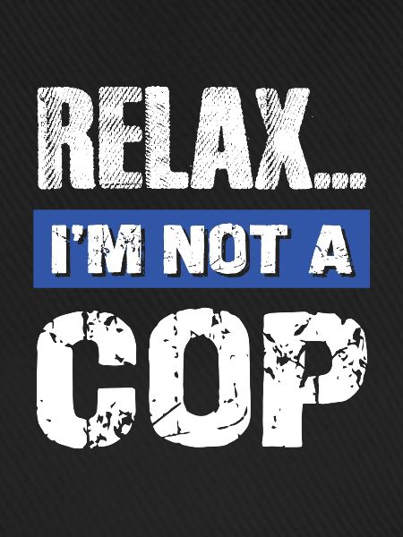 Relax I'm Not a Cop