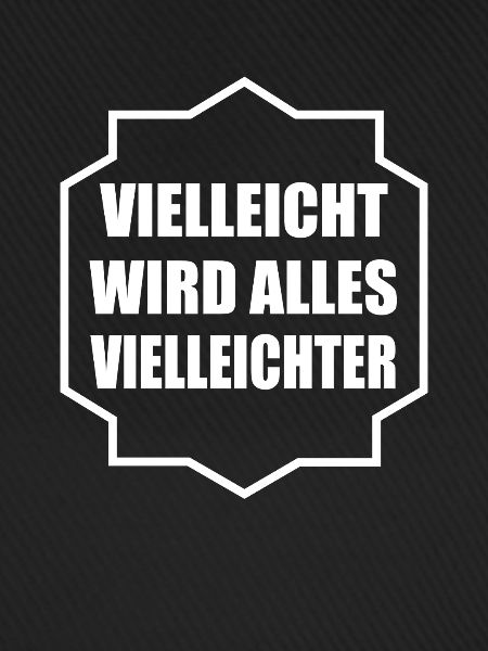 Vielleicht wird alles Vielleichter