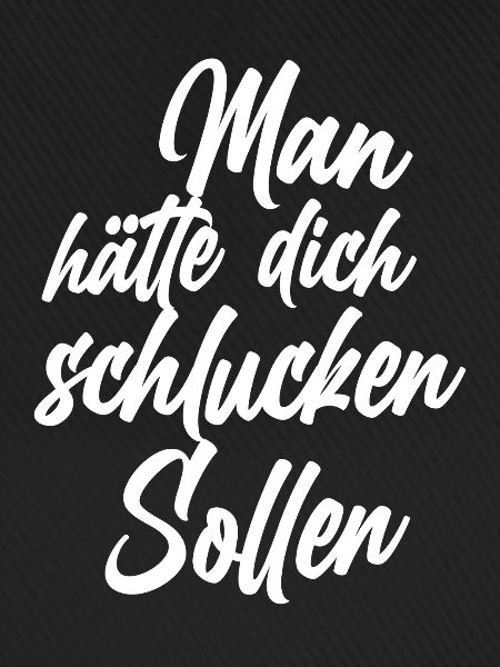 Man hätte dich schlucken sollen