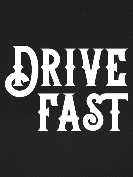 Drive fast
