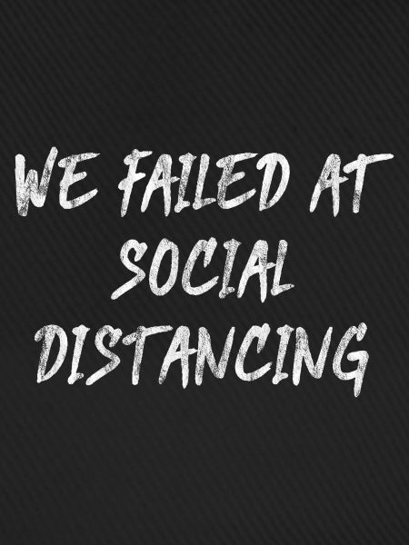We Failed At Social Distancing
