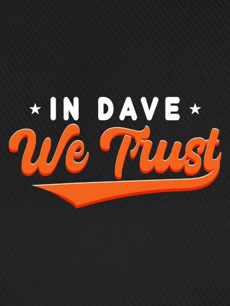 Auf Dave vertrauen wir