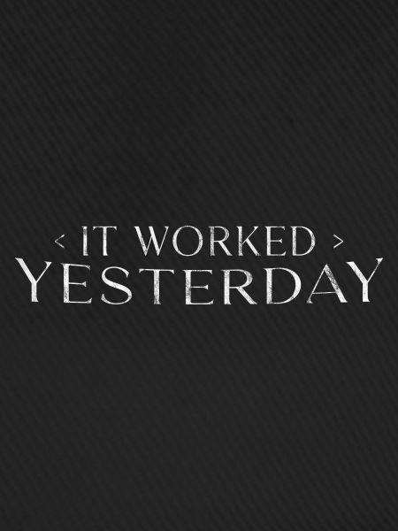 It Worked Yesterday 3