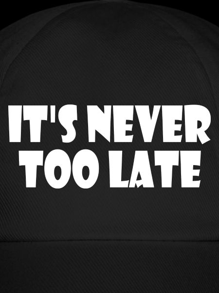 It's never too late