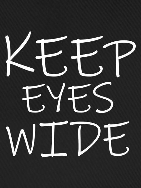 keep eyes wide