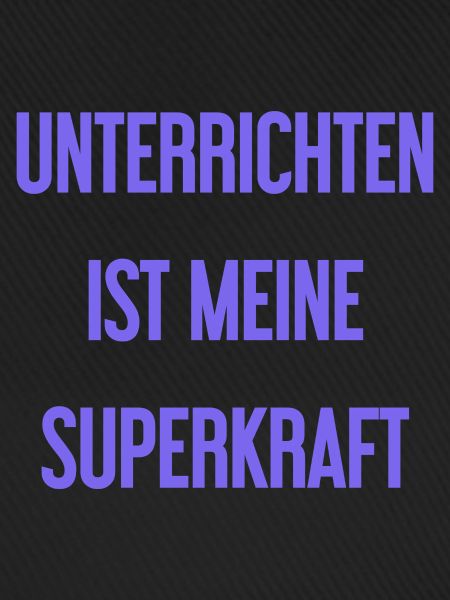 Unterrichten - Meine Superkraft!