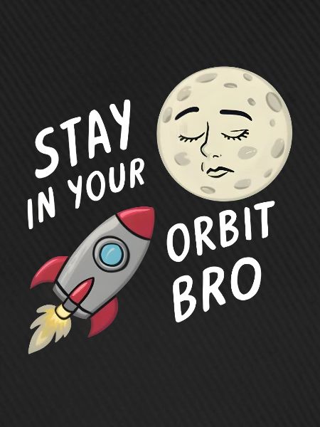Stay in Your Orbit, Bro