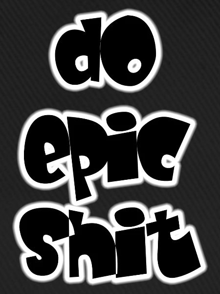 DO EPIC SHIT
