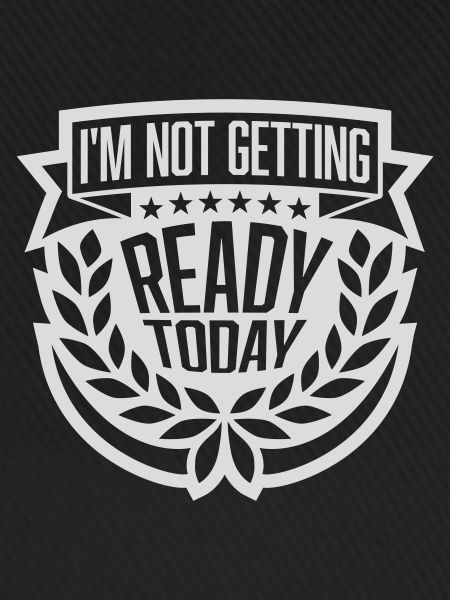 not getting ready today