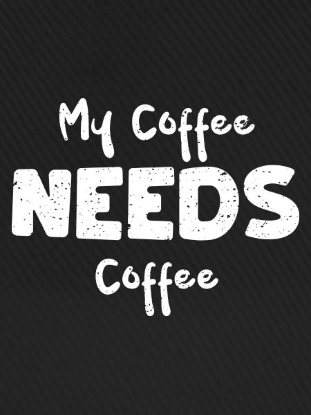 My Coffee Needs Coffee - Coffee