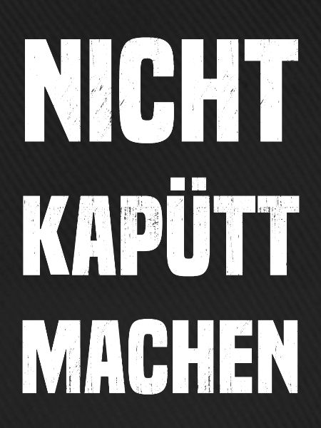 Nicht kapütt machen