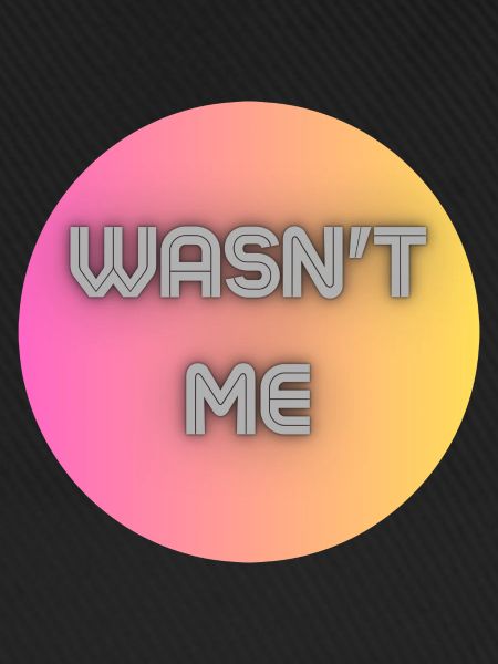 Wasn't me