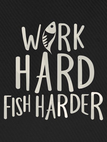 Work Hard Fish Harder