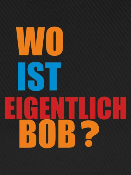 wo ist eigentlich bob