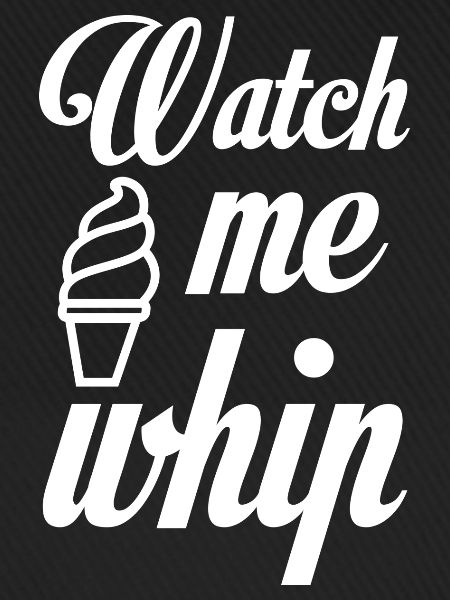 Watch Me Whip