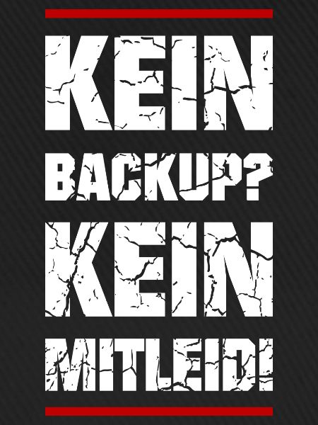 Kein Backup Kein Mitleid