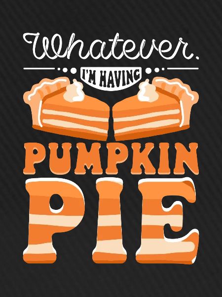 Whatever I'm having pumpkin pie