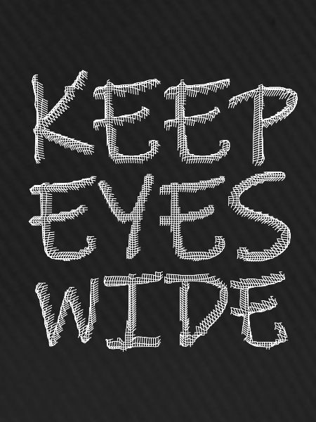 keep eyes wide