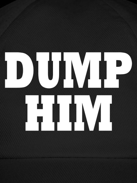 Dump him