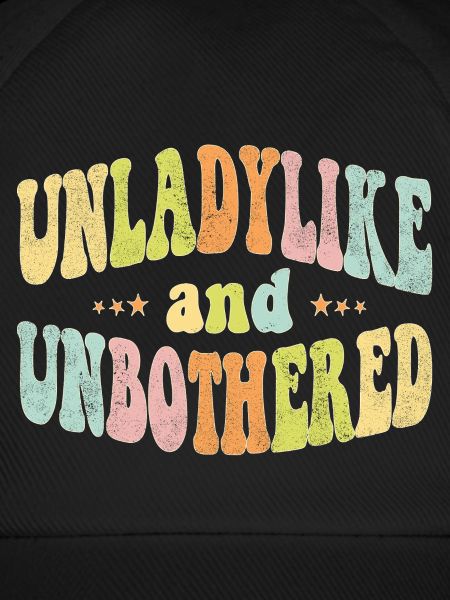 Unladylike and unbothered