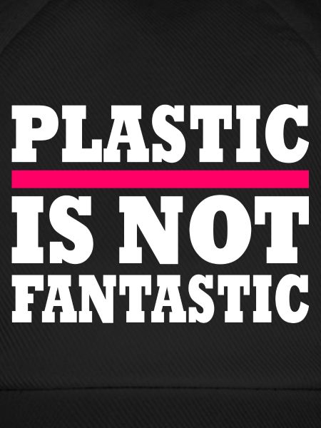 Plastic is not fantastic