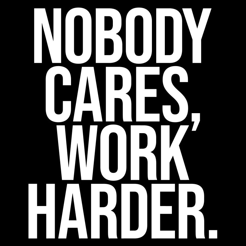 nobody cares work harder
