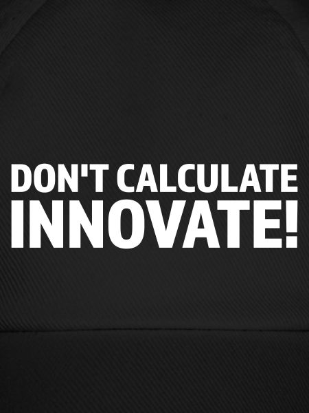 DON T CALCULATE INNOVATE