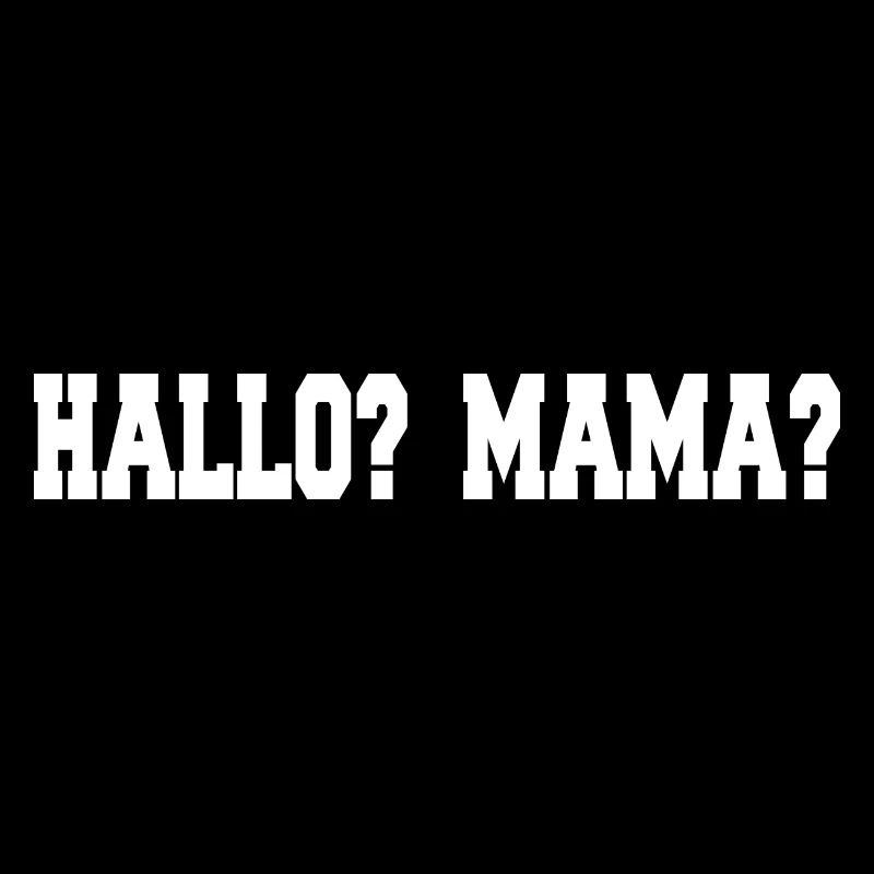 Hallo? Mama?