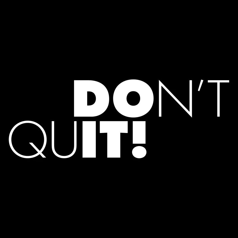 Don't quit - DO IT