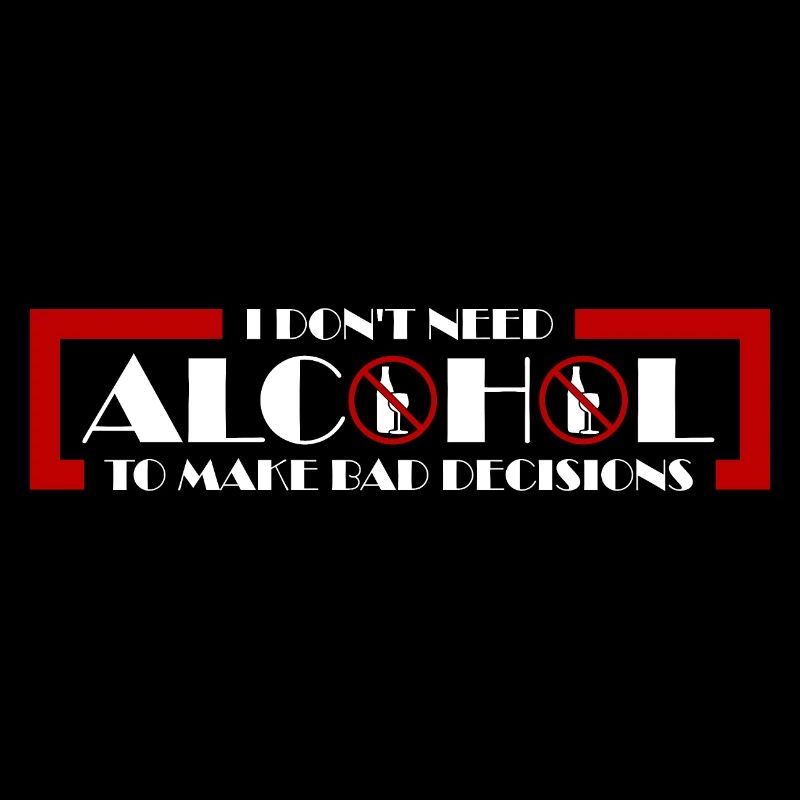 I Don't Need Alcohol To Make Bad Decisions Spruch