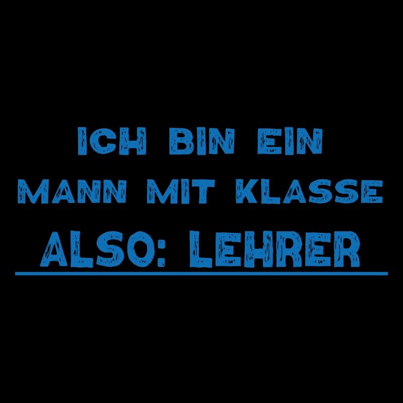Ich bin eine Mann mit KLASSE also Lehrer