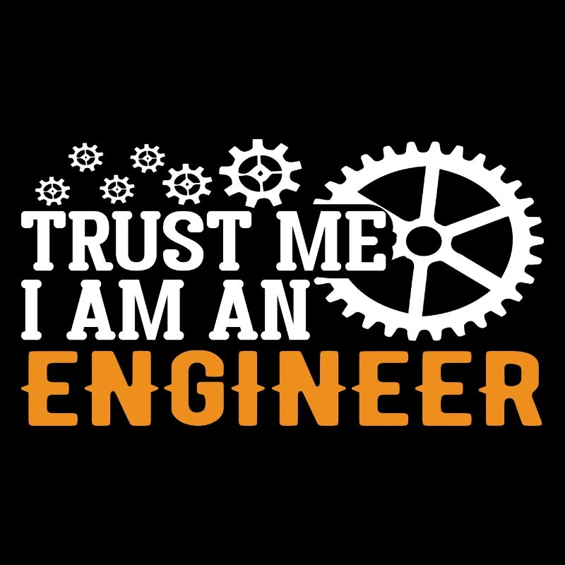 Trust me I am an Engineer