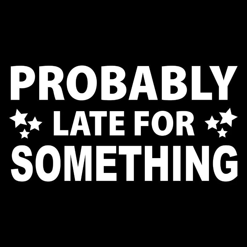 Probably late for something