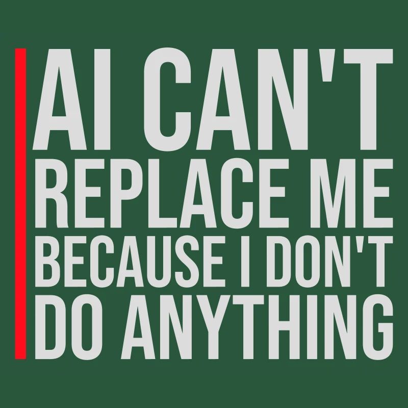 AI Can't Replace Me I Don't Do Anything Humor Joke