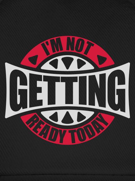 not getting ready today