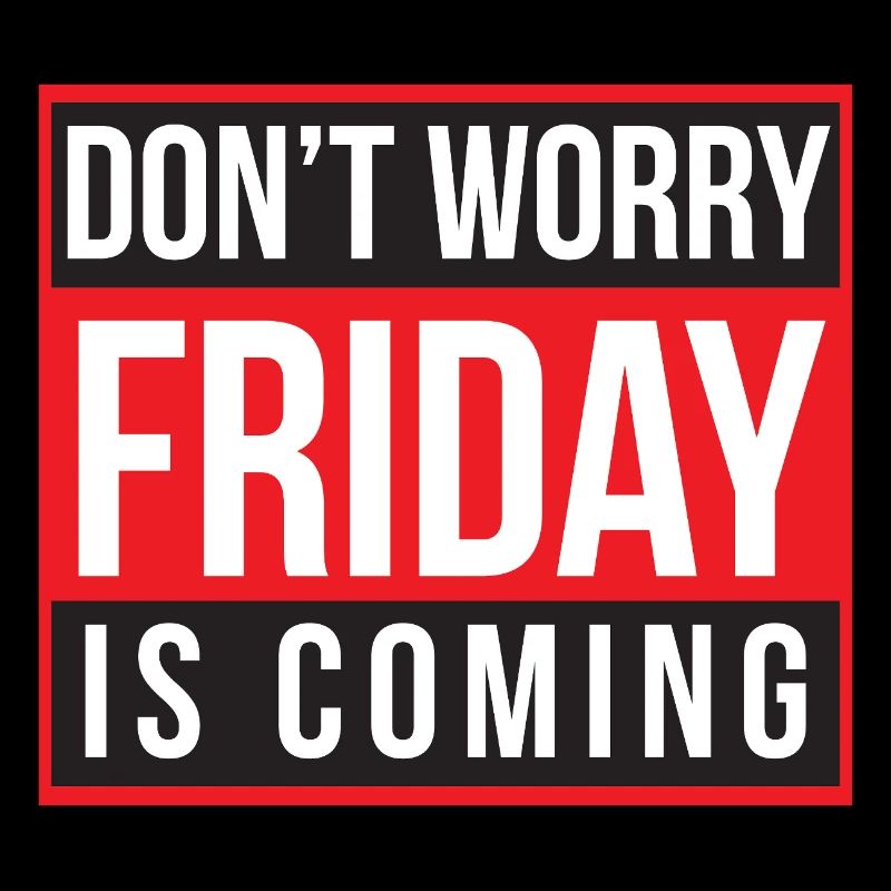 Don't Worry Friday is Coming