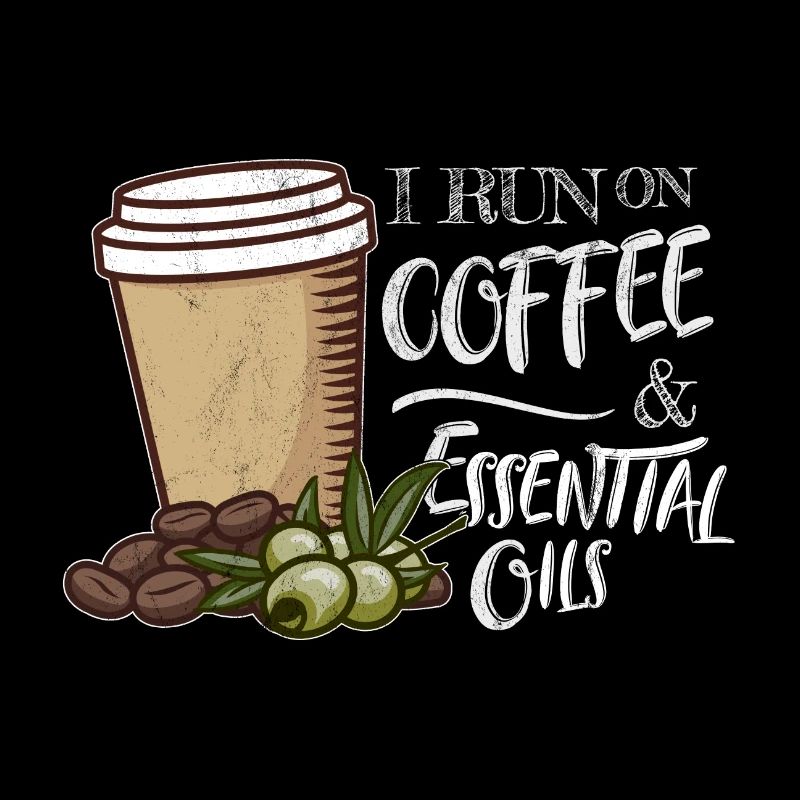 I Run On Coffee & Essential Oils Coffee Olive Oil