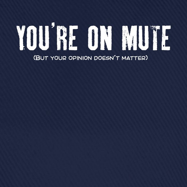 You're on mute